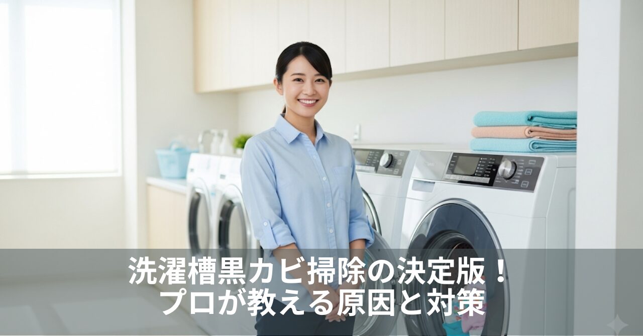 洗濯槽黒カビ掃除の決定版！プロが教える原因と対策